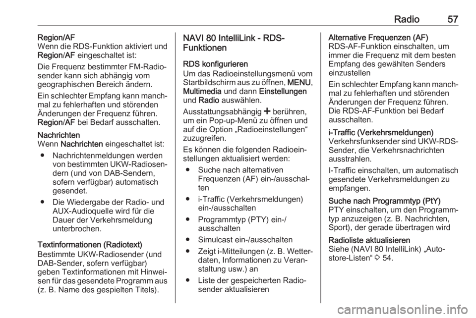 OPEL MOVANO_B 2018  Infotainment-Handbuch (in German) Radio57Region/AF
Wenn die RDS-Funktion aktiviert und
Region /AF  eingeschaltet ist:
Die Frequenz bestimmter FM-Radio‐
sender kann sich abhängig vom
geographischen Bereich ändern.
Ein schlechter Em