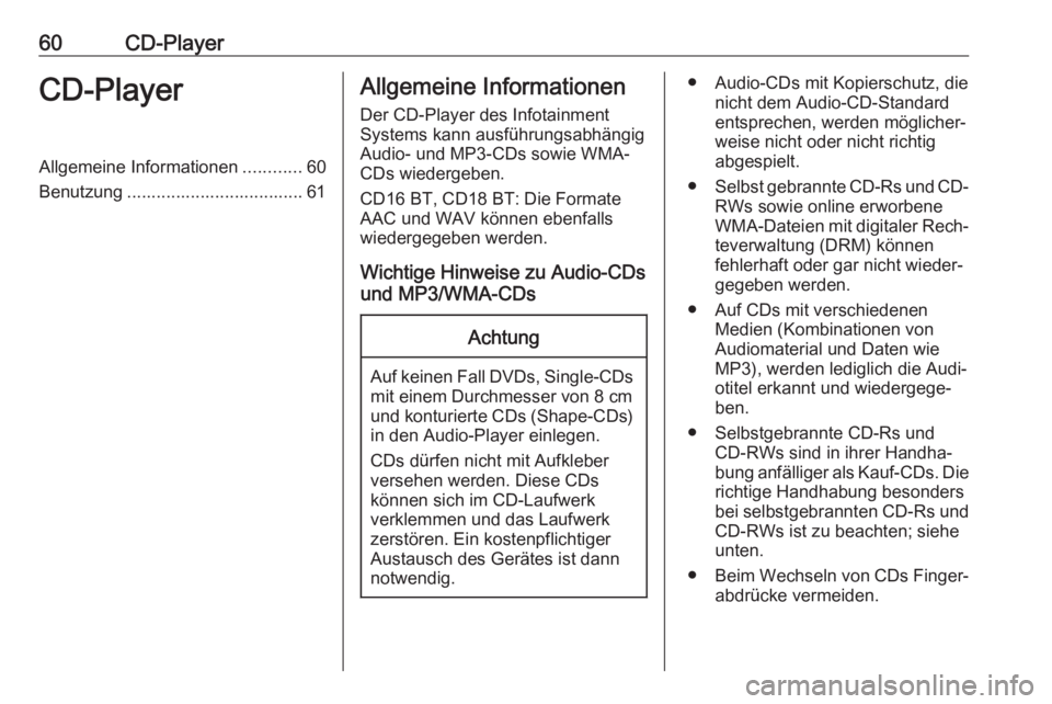 OPEL MOVANO_B 2018  Infotainment-Handbuch (in German) 60CD-PlayerCD-PlayerAllgemeine Informationen............60
Benutzung .................................... 61Allgemeine Informationen
Der CD-Player des Infotainment
Systems kann ausführungsabhängig
A