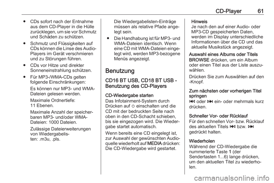 OPEL MOVANO_B 2018  Infotainment-Handbuch (in German) CD-Player61● CDs sofort nach der Entnahmeaus dem CD-Player in die Hülle
zurücklegen, um sie vor Schmutz und Schäden zu schützen.
● Schmutz und Flüssigkeiten auf CDs können die Linse des Audi