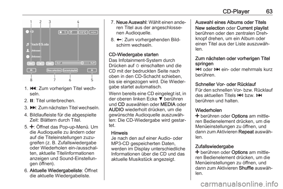 OPEL MOVANO_B 2018 Infotainment-Handbuch (in German) CD-Player63
1.t : Zum vorherigen Titel wech‐
seln.
2. =: Titel unterbrechen.
3. v : Zum nächsten Titel wechseln.
4. Bildlaufleiste für die abgespielte Zeit: Blättern durch Titel.
5. <: Öffnet da OPEL MOVANO_B 2018 Infotainment-Handbuch (in German) CD-Player63
1.t : Zum vorherigen Titel wech‐
seln.
2. =: Titel unterbrechen.
3. v : Zum nächsten Titel wechseln.
4. Bildlaufleiste für die abgespielte Zeit: Blättern durch Titel.
5. <: Öffnet da
