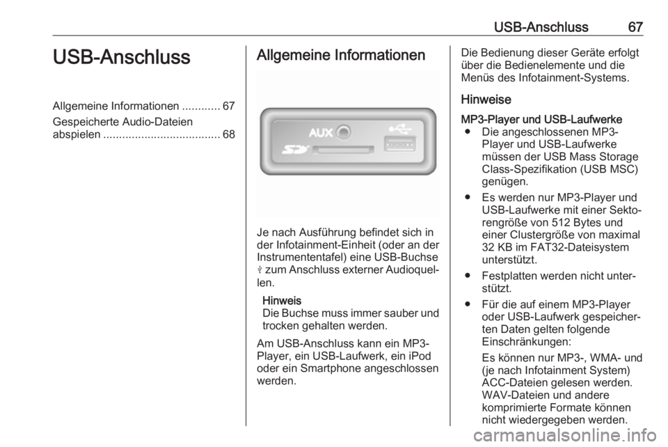 OPEL MOVANO_B 2018  Infotainment-Handbuch (in German) USB-Anschluss67USB-AnschlussAllgemeine Informationen............67
Gespeicherte Audio-Dateien abspielen ..................................... 68Allgemeine Informationen
Je nach Ausführung befindet si