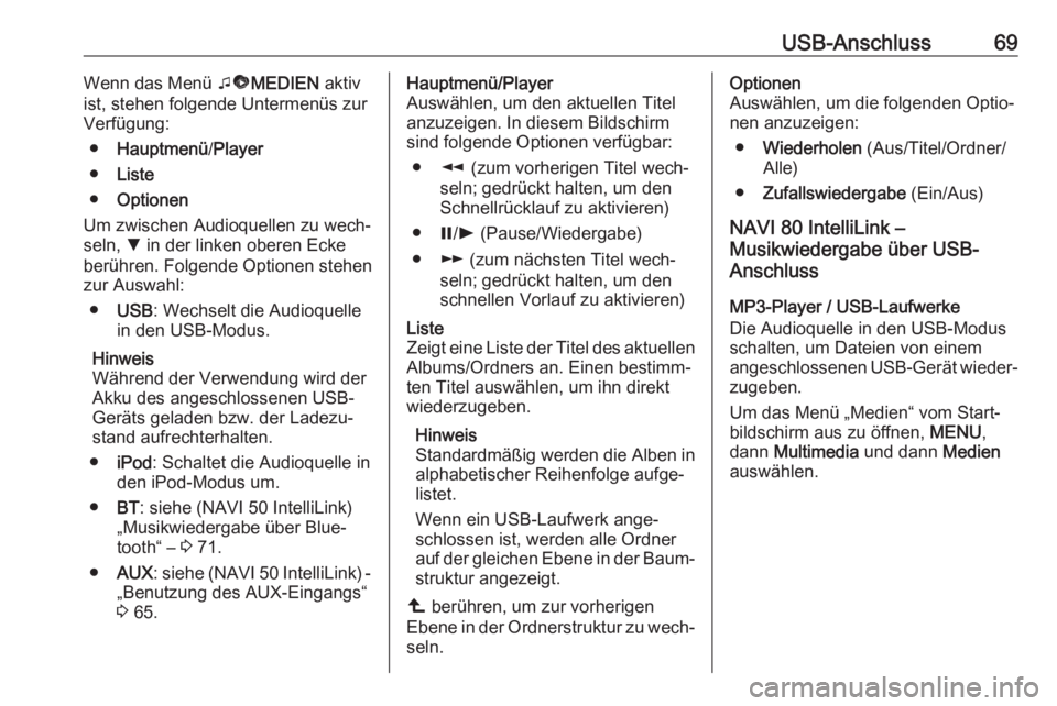 OPEL MOVANO_B 2018  Infotainment-Handbuch (in German) USB-Anschluss69Wenn das Menü tü MEDIEN  aktiv
ist, stehen folgende Untermenüs zur
Verfügung:
● Hauptmenü /Player
● Liste
● Optionen
Um zwischen Audioquellen zu wech‐
seln,  S in der linke