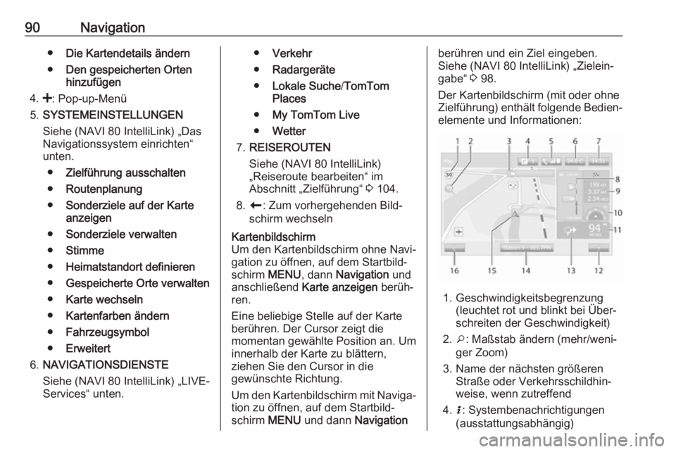 OPEL VIVARO B 2018  Infotainment-Handbuch (in German) 90Navigation●Die Kartendetails ändern
● Den gespeicherten Orten
hinzufügen
4. <: Pop-up-Menü
5. SYSTEMEINSTELLUNGEN
Siehe (NAVI 80 IntelliLink) „Das
Navigationssystem einrichten“
unten.
●