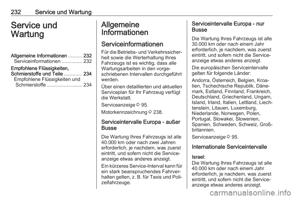 OPEL MOVANO_B 2018  Betriebsanleitung (in German) 232Service und WartungService und
WartungAllgemeine Informationen ..........232
Serviceinformationen ...............232
Empfohlene Flüssigkeiten,
Schmierstoffe und Teile .............234
Empfohlene F