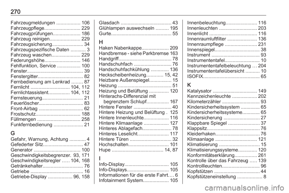 OPEL MOVANO_B 2018  Betriebsanleitung (in German) 270Fahrzeugmeldungen .................106
Fahrzeugpflege .......................... 229
Fahrzeugprüfungen ....................186
Fahrzeug reinigen ......................229
Fahrzeugsicherung .......