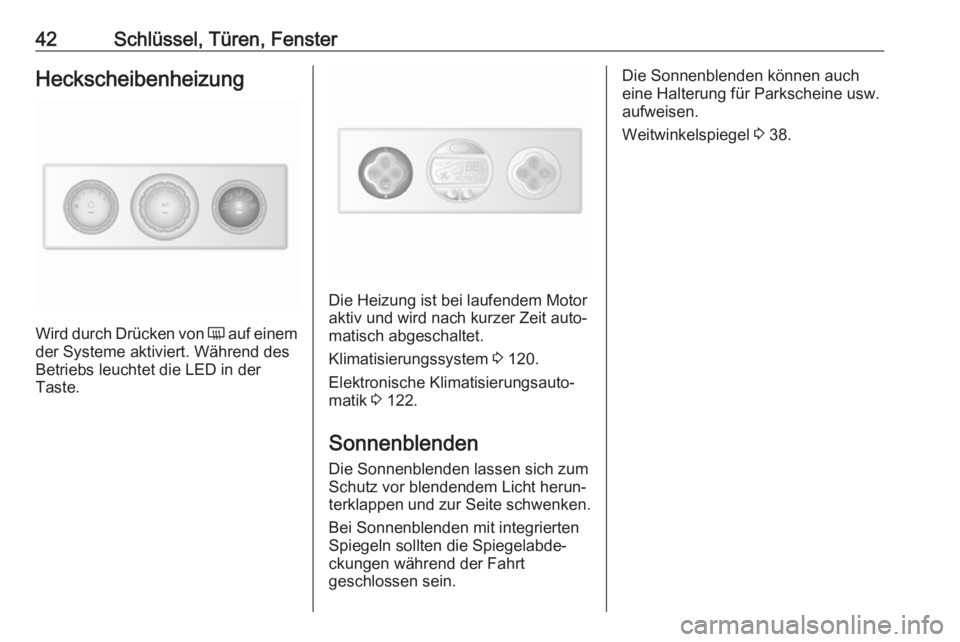 OPEL MOVANO_B 2018  Betriebsanleitung (in German) 42Schlüssel, Türen, FensterHeckscheibenheizung
Wird durch Drücken von Ü auf einem
der Systeme aktiviert. Während des Betriebs leuchtet die LED in der
Taste.
Die Heizung ist bei laufendem Motor
ak