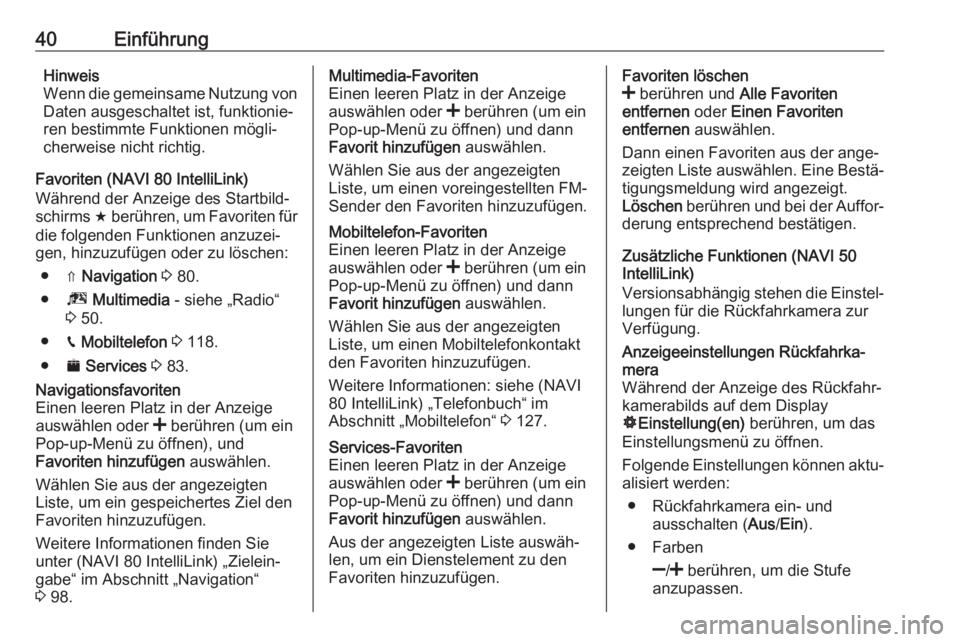 OPEL MOVANO_B 2018.5  Infotainment-Handbuch (in German) 40EinführungHinweis
Wenn die gemeinsame Nutzung von Daten ausgeschaltet ist, funktionie‐
ren bestimmte Funktionen mögli‐
cherweise nicht richtig.
Favoriten (NAVI 80 IntelliLink)
Während der Anz
