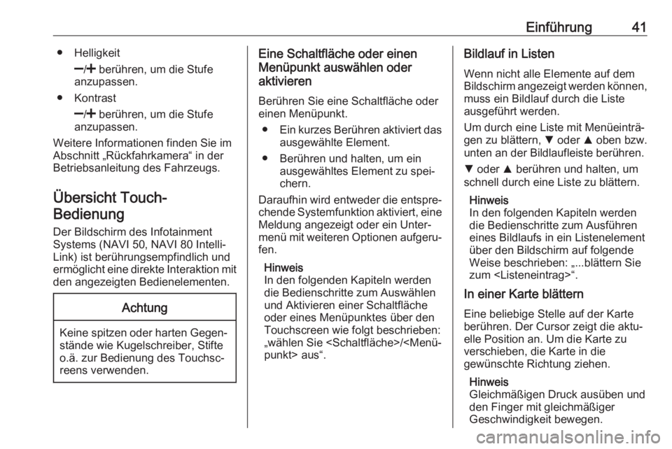 OPEL MOVANO_B 2018.5  Infotainment-Handbuch (in German) Einführung41● Helligkeit]/<  berühren, um die Stufe
anzupassen.
● Kontrast
]/<  berühren, um die Stufe
anzupassen.
Weitere Informationen finden Sie im
Abschnitt „Rückfahrkamera“ in der
Bet