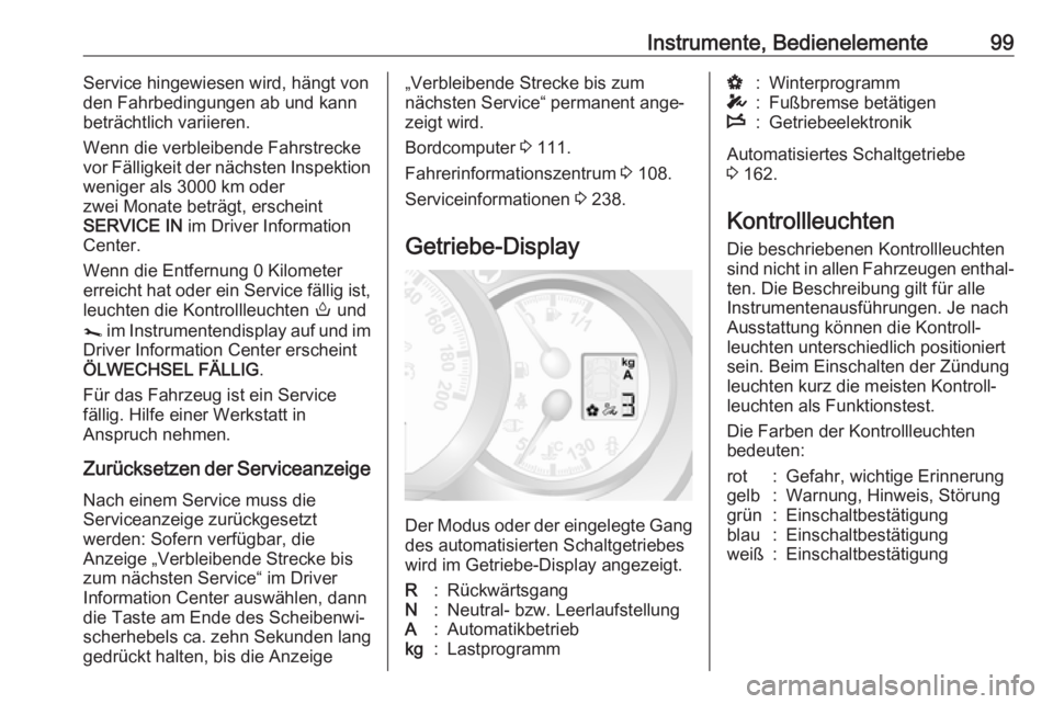 OPEL MOVANO_B 2018.5  Betriebsanleitung (in German) Instrumente, Bedienelemente99Service hingewiesen wird, hängt von
den Fahrbedingungen ab und kann
beträchtlich variieren.
Wenn die verbleibende Fahrstrecke
vor Fälligkeit der nächsten Inspektion
we