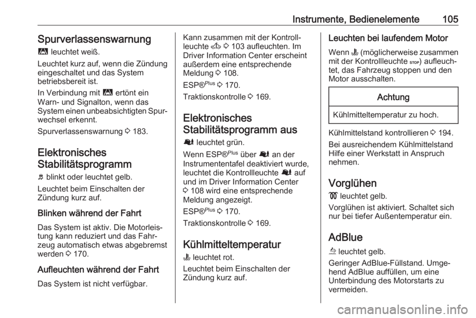 OPEL MOVANO_B 2018.5  Betriebsanleitung (in German) Instrumente, Bedienelemente105Spurverlassenswarnungì  leuchtet weiß.
Leuchtet kurz auf, wenn die Zündung
eingeschaltet und das System
betriebsbereit ist.
In Verbindung mit  ì ertönt ein
Warn- und