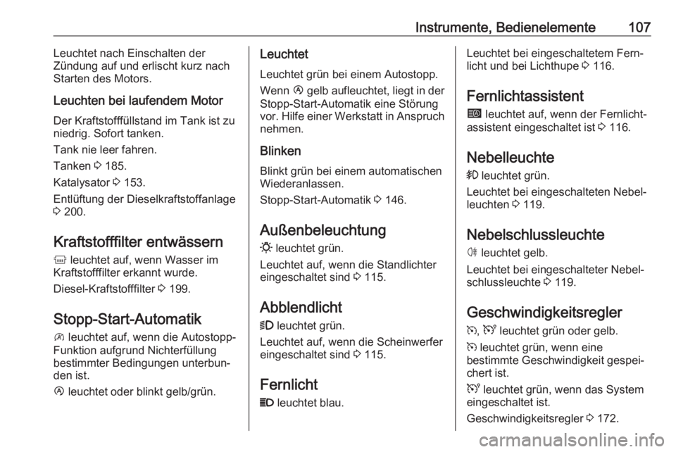 OPEL MOVANO_B 2018.5  Betriebsanleitung (in German) Instrumente, Bedienelemente107Leuchtet nach Einschalten der
Zündung auf und erlischt kurz nach
Starten des Motors.
Leuchten bei laufendem Motor
Der Kraftstofffüllstand im Tank ist zu
niedrig. Sofort