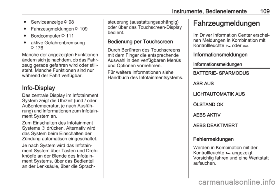 OPEL MOVANO_B 2018.5  Betriebsanleitung (in German) Instrumente, Bedienelemente109● Serviceanzeige 3 98
● Fahrzeugmeldungen  3 109
● Bordcomputer  3 111
● aktive Gefahrenbremsung 3 176
Manche der angezeigten Funktionen
ändern sich je nachdem, 