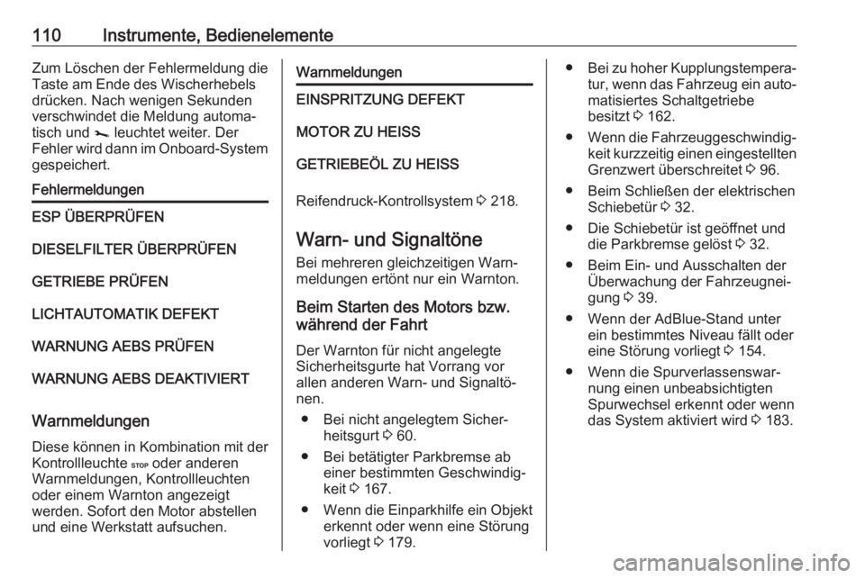 OPEL MOVANO_B 2018.5  Betriebsanleitung (in German) 110Instrumente, BedienelementeZum Löschen der Fehlermeldung die
Taste am Ende des Wischerhebels
drücken. Nach wenigen Sekunden
verschwindet die Meldung automa‐
tisch und  j leuchtet weiter. Der
Fe