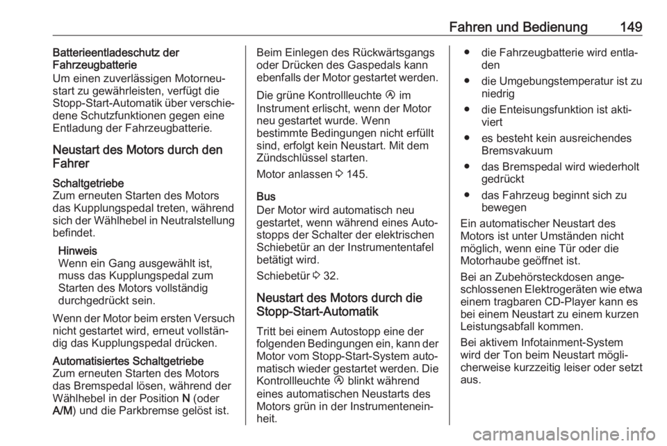 OPEL MOVANO_B 2018.5  Betriebsanleitung (in German) Fahren und Bedienung149Batterieentladeschutz der
Fahrzeugbatterie
Um einen zuverlässigen Motorneu‐
start zu gewährleisten, verfügt die
Stopp-Start-Automatik über verschie‐
dene Schutzfunktione
