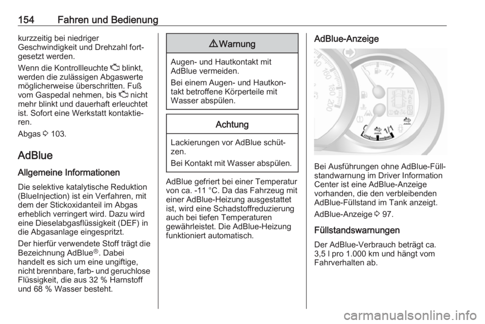 OPEL MOVANO_B 2018.5  Betriebsanleitung (in German) 154Fahren und Bedienungkurzzeitig bei niedriger
Geschwindigkeit und Drehzahl fort‐
gesetzt werden.
Wenn die Kontrollleuchte  Z blinkt,
werden die zulässigen Abgaswerte möglicherweise überschritte