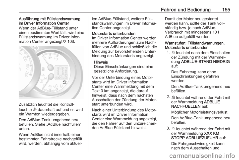 OPEL MOVANO_B 2018.5  Betriebsanleitung (in German) Fahren und Bedienung155Ausführung mit Füllstandswarnung
im Driver Information Center
Wenn der AdBlue-Füllstand unter
einen bestimmten Wert fällt, wird eine
Füllstandswarnung im Driver Infor‐
ma