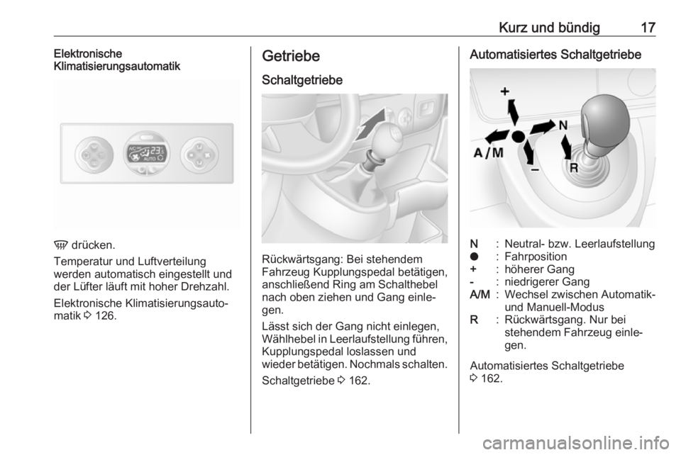 OPEL MOVANO_B 2018.5  Betriebsanleitung (in German) Kurz und bündig17Elektronische
Klimatisierungsautomatik
V  drücken.
Temperatur und Luftverteilung
werden automatisch eingestellt und
der Lüfter läuft mit hoher Drehzahl.
Elektronische Klimatisieru