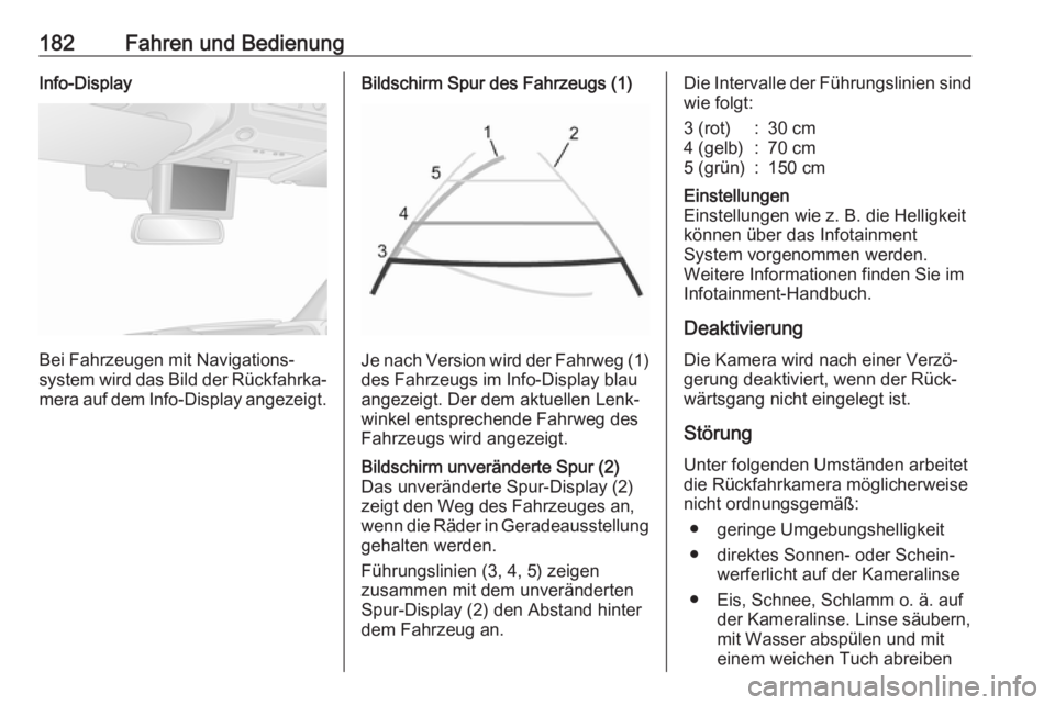 OPEL MOVANO_B 2018.5  Betriebsanleitung (in German) 182Fahren und BedienungInfo-Display
Bei Fahrzeugen mit Navigations‐
system wird das Bild der Rückfahrka‐
mera auf dem Info-Display angezeigt.
Bildschirm Spur des Fahrzeugs (1)
Je nach Version wir