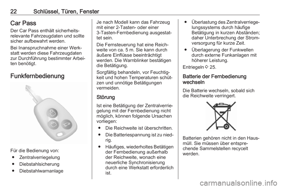 OPEL MOVANO_B 2018.5  Betriebsanleitung (in German) 22Schlüssel, Türen, FensterCar PassDer Car Pass enthält sicherheits‐
relevante Fahrzeugdaten und sollte
sicher aufbewahrt werden.
Bei Inanspruchnahme einer Werk‐
statt werden diese Fahrzeugdate