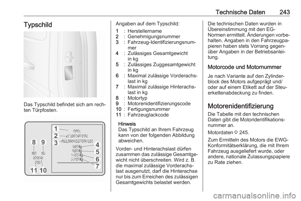 OPEL MOVANO_B 2018.5  Betriebsanleitung (in German) Technische Daten243Typschild
Das Typschild befindet sich am rech‐ten Türpfosten.
Angaben auf dem Typschild:1:Herstellername2:Genehmigungsnummer3:Fahrzeug-Identifizierungsnum‐
mer4:Zulässiges Ges