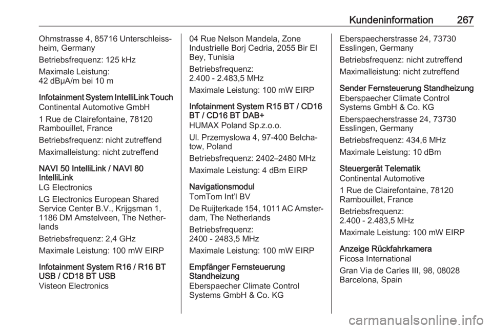 OPEL MOVANO_B 2018.5  Betriebsanleitung (in German) Kundeninformation267Ohmstrasse 4, 85716 Unterschleiss‐
heim, Germany
Betriebsfrequenz: 125 kHz
Maximale Leistung:
42 dBμA/m bei 10 m
Infotainment System IntelliLink Touch
Continental Automotive Gmb