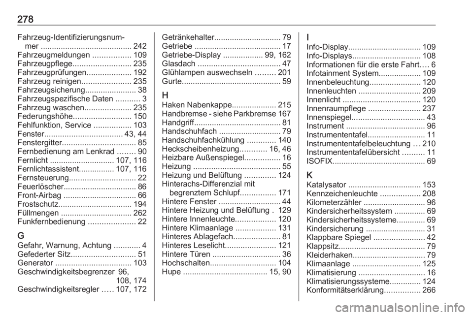 OPEL MOVANO_B 2018.5  Betriebsanleitung (in German) 278Fahrzeug-Identifizierungsnum‐mer  ......................................... 242
Fahrzeugmeldungen  .................109
Fahrzeugpflege .......................... 235
Fahrzeugprüfungen ..........