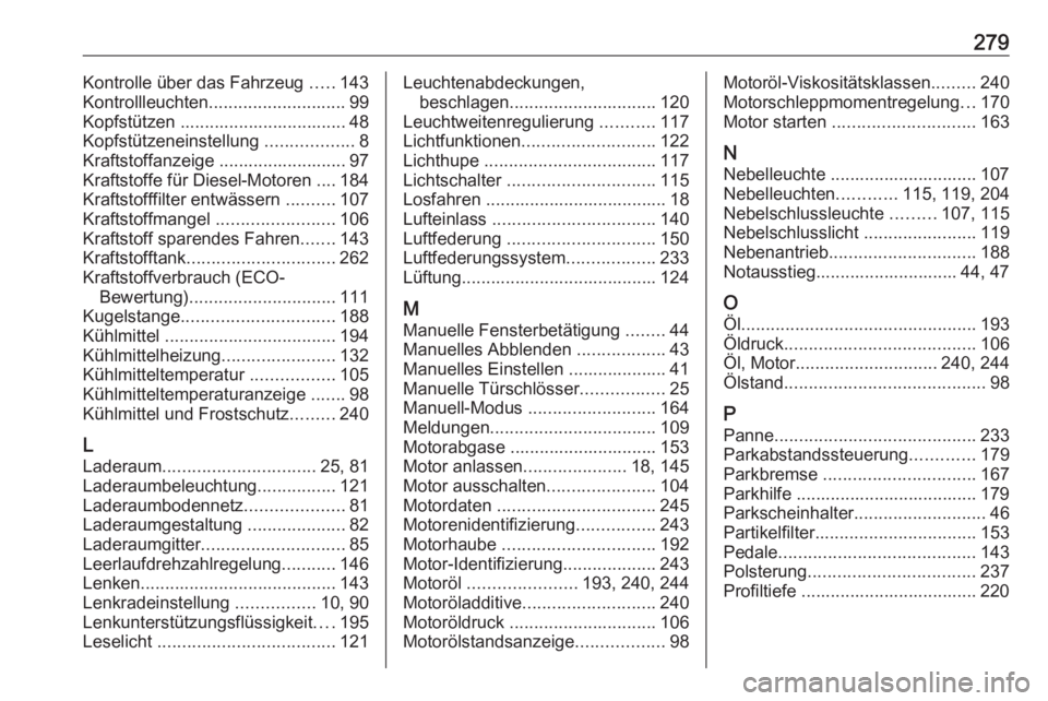 OPEL MOVANO_B 2018.5  Betriebsanleitung (in German) 279Kontrolle über das Fahrzeug .....143
Kontrollleuchten ............................ 99
Kopfstützen .................................. 48
Kopfstützeneinstellung  ..................8
Kraftstoffanze