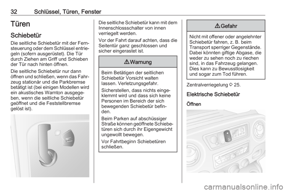 OPEL MOVANO_B 2018.5  Betriebsanleitung (in German) 32Schlüssel, Türen, FensterTürenSchiebetürDie seitliche Schiebetür mit der Fern‐steuerung oder dem Schlüssel entrie‐
geln (sofern ausgerüstet). Die Tür
durch Ziehen am Griff und Schieben
d