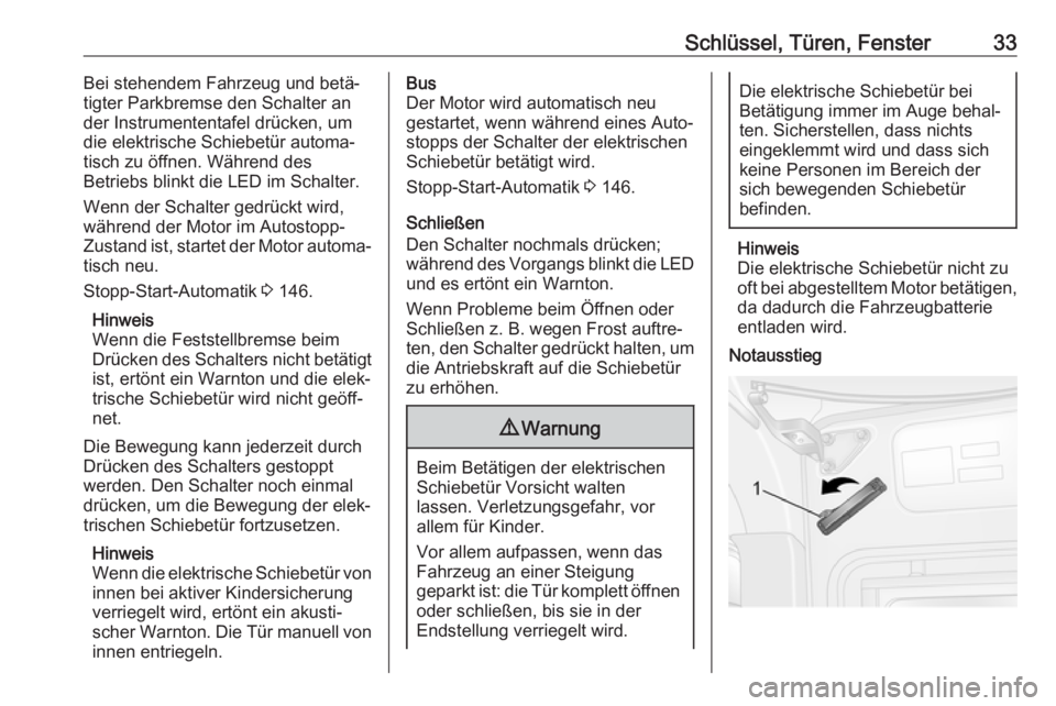 OPEL MOVANO_B 2018.5  Betriebsanleitung (in German) Schlüssel, Türen, Fenster33Bei stehendem Fahrzeug und betä‐
tigter Parkbremse den Schalter an
der Instrumententafel drücken, um die elektrische Schiebetür automa‐
tisch zu öffnen. Während d