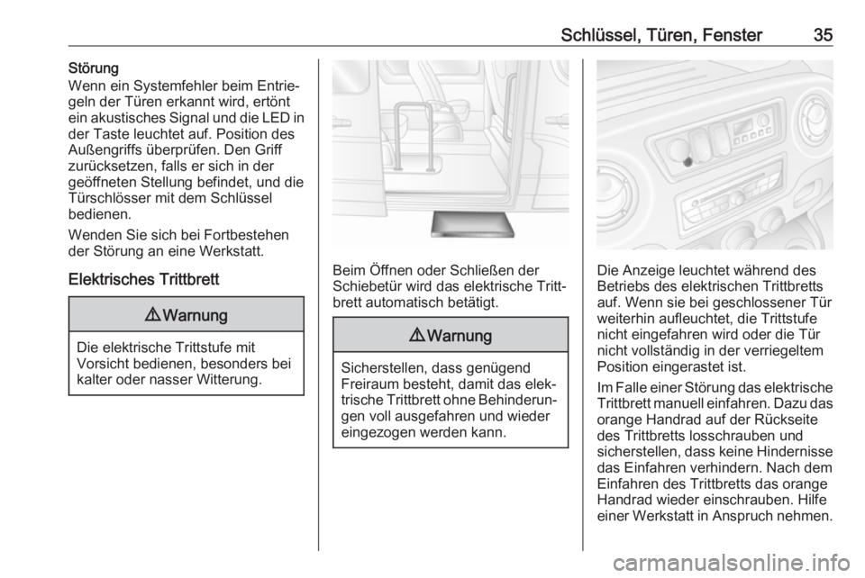 OPEL MOVANO_B 2018.5  Betriebsanleitung (in German) Schlüssel, Türen, Fenster35Störung
Wenn ein Systemfehler beim Entrie‐
geln der Türen erkannt wird, ertönt
ein akustisches Signal und die LED in
der Taste leuchtet auf. Position des
Außengriffs