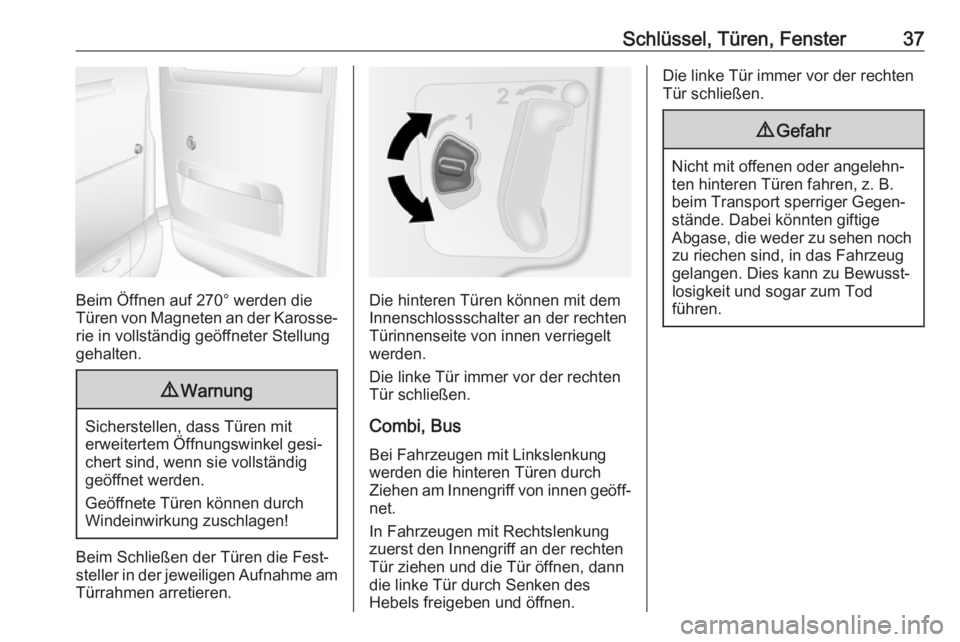 OPEL MOVANO_B 2018.5  Betriebsanleitung (in German) Schlüssel, Türen, Fenster37
Beim Öffnen auf 270° werden die
Türen von Magneten an der Karosse‐ rie in vollständig geöffneter Stellung
gehalten.
9 Warnung
Sicherstellen, dass Türen mit
erweit