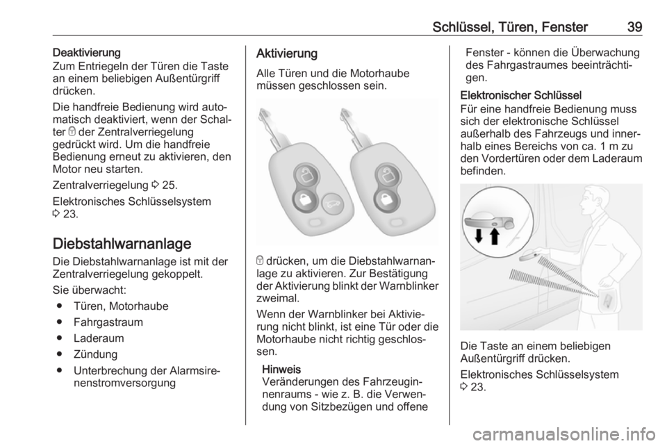 OPEL MOVANO_B 2018.5  Betriebsanleitung (in German) Schlüssel, Türen, Fenster39Deaktivierung
Zum Entriegeln der Türen die Taste
an einem beliebigen Außentürgriff drücken.
Die handfreie Bedienung wird auto‐
matisch deaktiviert, wenn der Schal‐