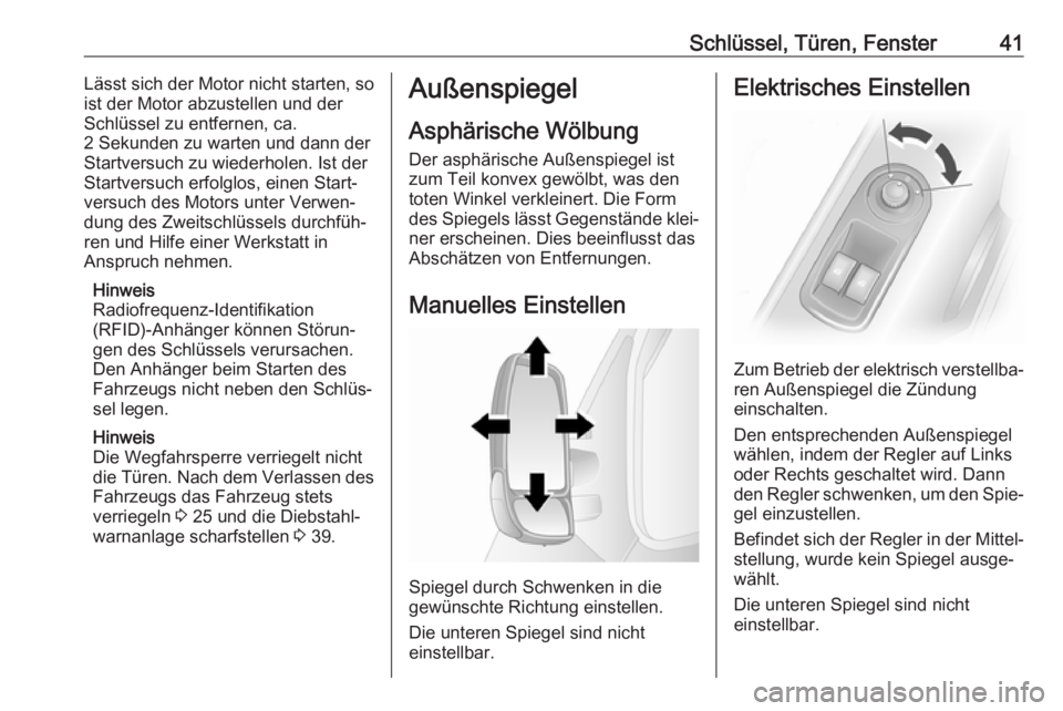 OPEL MOVANO_B 2018.5  Betriebsanleitung (in German) Schlüssel, Türen, Fenster41Lässt sich der Motor nicht starten, so
ist der Motor abzustellen und der
Schlüssel zu entfernen, ca.
2 Sekunden zu warten und dann der
Startversuch zu wiederholen. Ist d