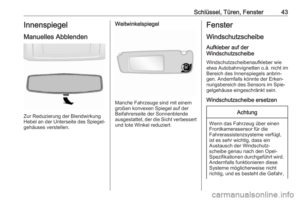OPEL MOVANO_B 2018.5  Betriebsanleitung (in German) Schlüssel, Türen, Fenster43Innenspiegel
Manuelles Abblenden
Zur Reduzierung der Blendwirkung
Hebel an der Unterseite des Spiegel‐
gehäuses verstellen.
Weitwinkelspiegel
Manche Fahrzeuge sind mit 