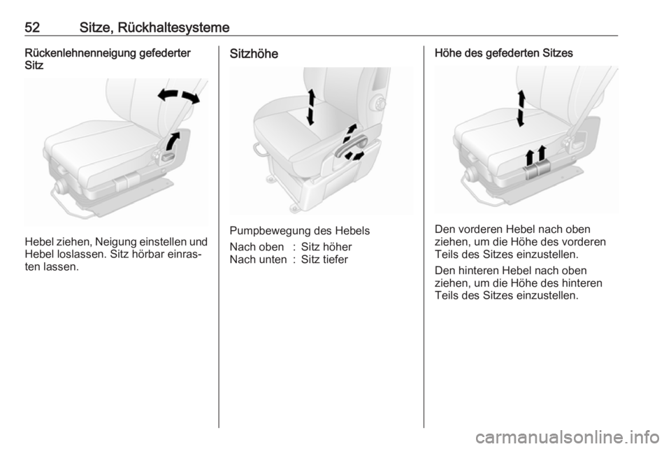 OPEL MOVANO_B 2018.5  Betriebsanleitung (in German) 52Sitze, RückhaltesystemeRückenlehnenneigung gefederter
Sitz
Hebel ziehen, Neigung einstellen und
Hebel loslassen. Sitz hörbar einras‐
ten lassen.
Sitzhöhe
Pumpbewegung des Hebels
Nach oben:Sitz