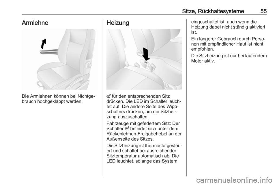 OPEL MOVANO_B 2018.5  Betriebsanleitung (in German) Sitze, Rückhaltesysteme55Armlehne
Die Armlehnen können bei Nichtge‐
brauch hochgeklappt werden.
Heizung
ß  für den entsprechenden Sitz
drücken. Die LED im Schalter leuch‐ tet auf. Die andere 