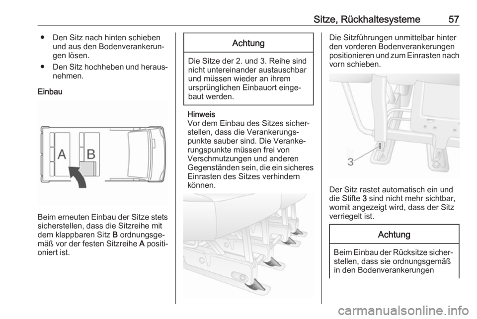 OPEL MOVANO_B 2018.5 Betriebsanleitung (in German) Sitze, Rückhaltesysteme57● Den Sitz nach hinten schiebenund aus den Bodenverankerun‐
gen lösen.
● Den Sitz hochheben und heraus‐
nehmen.
Einbau
Beim erneuten Einbau der Sitze stets
sicherste OPEL MOVANO_B 2018.5 Betriebsanleitung (in German) Sitze, Rückhaltesysteme57● Den Sitz nach hinten schiebenund aus den Bodenverankerun‐
gen lösen.
● Den Sitz hochheben und heraus‐
nehmen.
Einbau
Beim erneuten Einbau der Sitze stets
sicherste