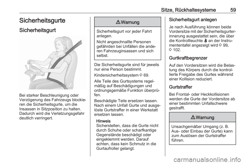 OPEL MOVANO_B 2018.5  Betriebsanleitung (in German) Sitze, Rückhaltesysteme59Sicherheitsgurte
Sicherheitsgurt
Bei starker Beschleunigung oder
Verzögerung des Fahrzeugs blockie‐
ren die Sicherheitsgurte, um die
Insassen in Sitzposition zu halten.
Da