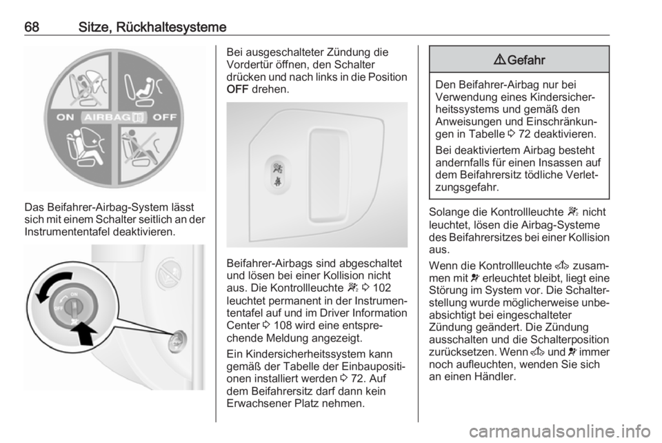 OPEL MOVANO_B 2018.5  Betriebsanleitung (in German) 68Sitze, Rückhaltesysteme
Das Beifahrer-Airbag-System lässt
sich mit einem Schalter seitlich an der Instrumententafel deaktivieren.
Bei ausgeschalteter Zündung die
Vordertür öffnen, den Schalter
