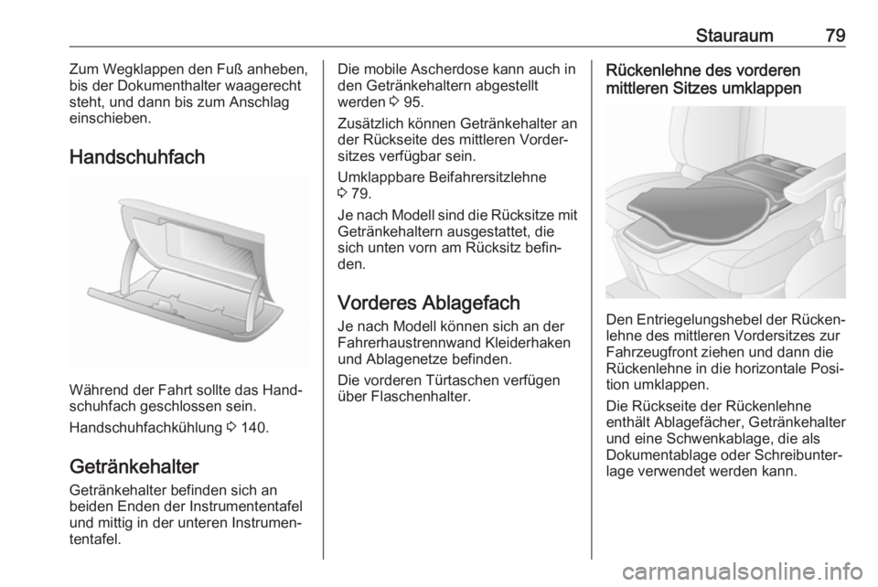 OPEL MOVANO_B 2018.5  Betriebsanleitung (in German) Stauraum79Zum Wegklappen den Fuß anheben,
bis der Dokumenthalter waagerecht
steht, und dann bis zum Anschlag
einschieben.
Handschuhfach
Während der Fahrt sollte das Hand‐
schuhfach geschlossen sei