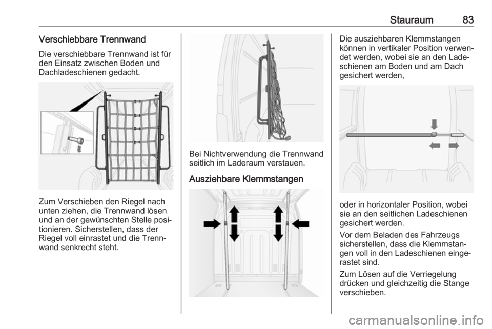 OPEL MOVANO_B 2018.5  Betriebsanleitung (in German) Stauraum83Verschiebbare Trennwand
Die verschiebbare Trennwand ist für
den Einsatz zwischen Boden und Dachladeschienen gedacht.
Zum Verschieben den Riegel nach
unten ziehen, die Trennwand lösen
und a