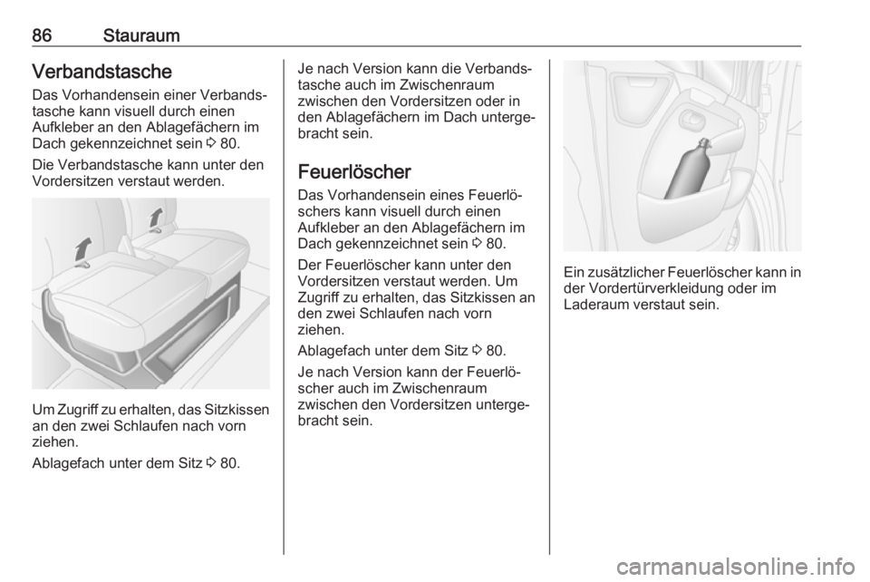 OPEL MOVANO_B 2018.5  Betriebsanleitung (in German) 86StauraumVerbandstascheDas Vorhandensein einer Verbands‐
tasche kann visuell durch einen
Aufkleber an den Ablagefächern im
Dach gekennzeichnet sein  3 80.
Die Verbandstasche kann unter den
Vorders