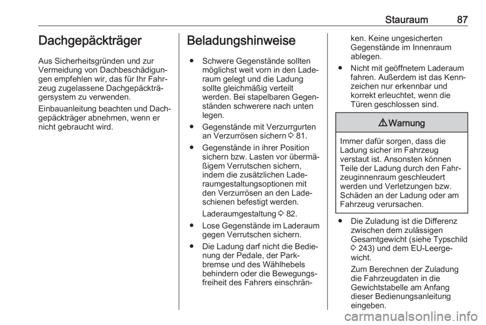 OPEL MOVANO_B 2018.5  Betriebsanleitung (in German) Stauraum87Dachgepäckträger
Aus Sicherheitsgründen und zur
Vermeidung von Dachbeschädigun‐
gen empfehlen wir, das für Ihr Fahr‐
zeug zugelassene Dachgepäckträ‐
gersystem zu verwenden.
Einb