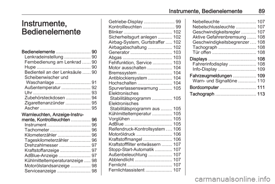 OPEL MOVANO_B 2018.5  Betriebsanleitung (in German) Instrumente, Bedienelemente89Instrumente,
BedienelementeBedienelemente ........................... 90
Lenkradeinstellung ....................90
Fernbedienung am Lenkrad ......90
Hupe .................