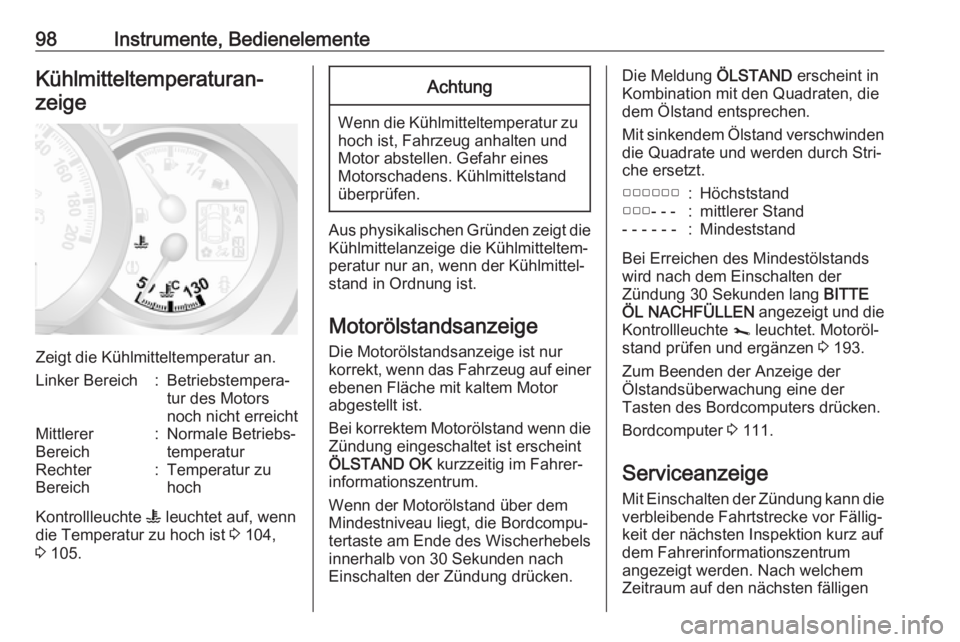 OPEL MOVANO_B 2018.5  Betriebsanleitung (in German) 98Instrumente, BedienelementeKühlmitteltemperaturan‐
zeige
Zeigt die Kühlmitteltemperatur an.
Linker Bereich:Betriebstempera‐
tur des Motors
noch nicht erreichtMittlerer
Bereich:Normale Betriebs