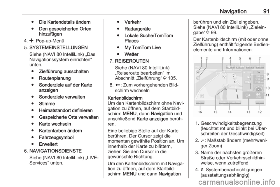 OPEL VIVARO B 2019 Infotainment-Handbuch (in German) Navigation91●Die Kartendetails ändern
● Den gespeicherten Orten
hinzufügen
4. <: Pop-up-Menü
5. SYSTEMEINSTELLUNGEN
Siehe (NAVI 80 IntelliLink) „Das
Navigationssystem einrichten“
unten.
● OPEL VIVARO B 2019 Infotainment-Handbuch (in German) Navigation91●Die Kartendetails ändern
● Den gespeicherten Orten
hinzufügen
4. <: Pop-up-Menü
5. SYSTEMEINSTELLUNGEN
Siehe (NAVI 80 IntelliLink) „Das
Navigationssystem einrichten“
unten.
●