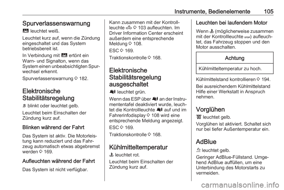 OPEL MOVANO_B 2019  Betriebsanleitung (in German) Instrumente, Bedienelemente105Spurverlassenswarnungì  leuchtet weiß.
Leuchtet kurz auf, wenn die Zündung
eingeschaltet und das System
betriebsbereit ist.
In Verbindung mit  ì ertönt ein
Warn- und