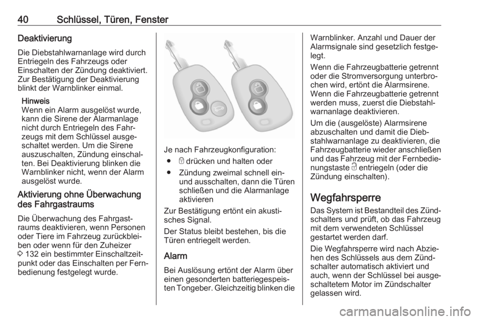OPEL MOVANO_B 2019  Betriebsanleitung (in German) 40Schlüssel, Türen, FensterDeaktivierung
Die Diebstahlwarnanlage wird durch
Entriegeln des Fahrzeugs oder
Einschalten der Zündung deaktiviert.
Zur Bestätigung der Deaktivierung
blinkt der Warnblin