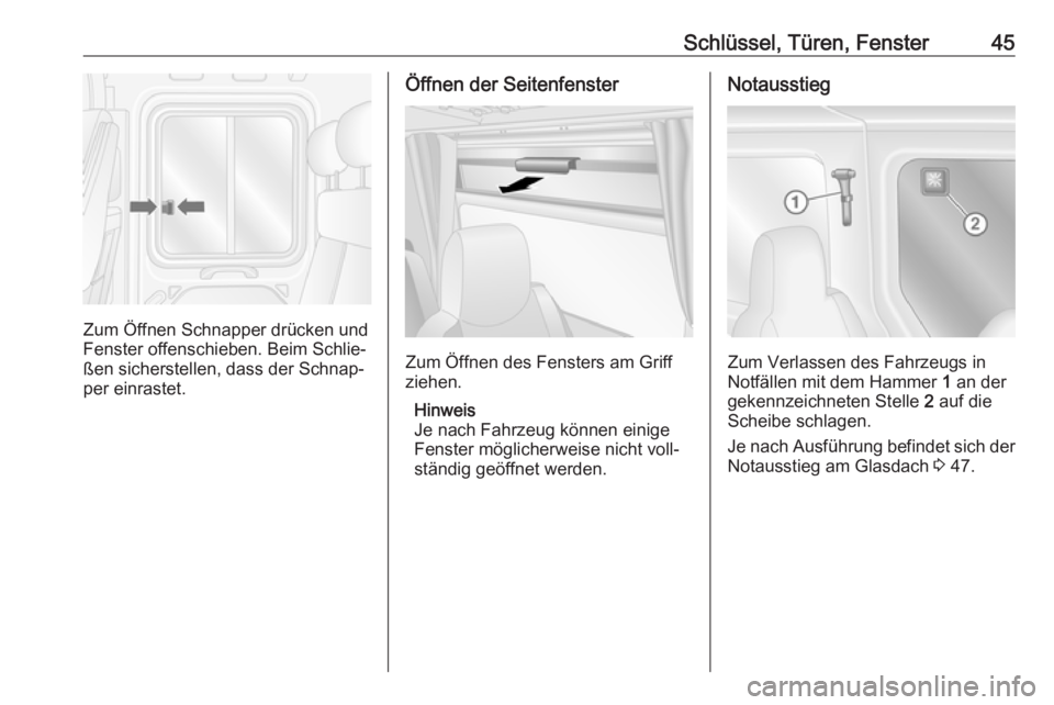OPEL MOVANO_B 2019  Betriebsanleitung (in German) Schlüssel, Türen, Fenster45
Zum Öffnen Schnapper drücken und
Fenster offenschieben. Beim Schlie‐
ßen sicherstellen, dass der Schnap‐
per einrastet.
Öffnen der Seitenfenster
Zum Öffnen des F