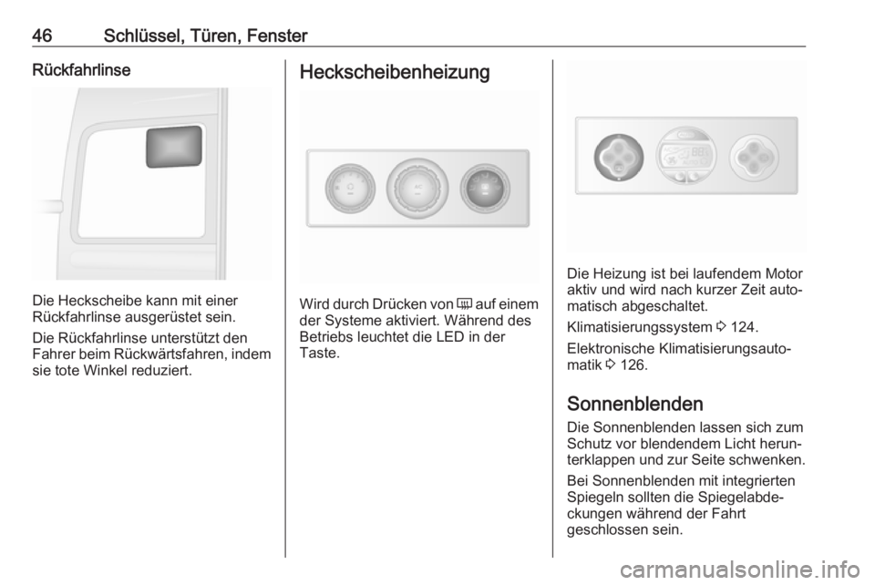 OPEL MOVANO_B 2019  Betriebsanleitung (in German) 46Schlüssel, Türen, FensterRückfahrlinse
Die Heckscheibe kann mit einer
Rückfahrlinse ausgerüstet sein.
Die Rückfahrlinse unterstützt den
Fahrer beim Rückwärtsfahren, indem sie tote Winkel re